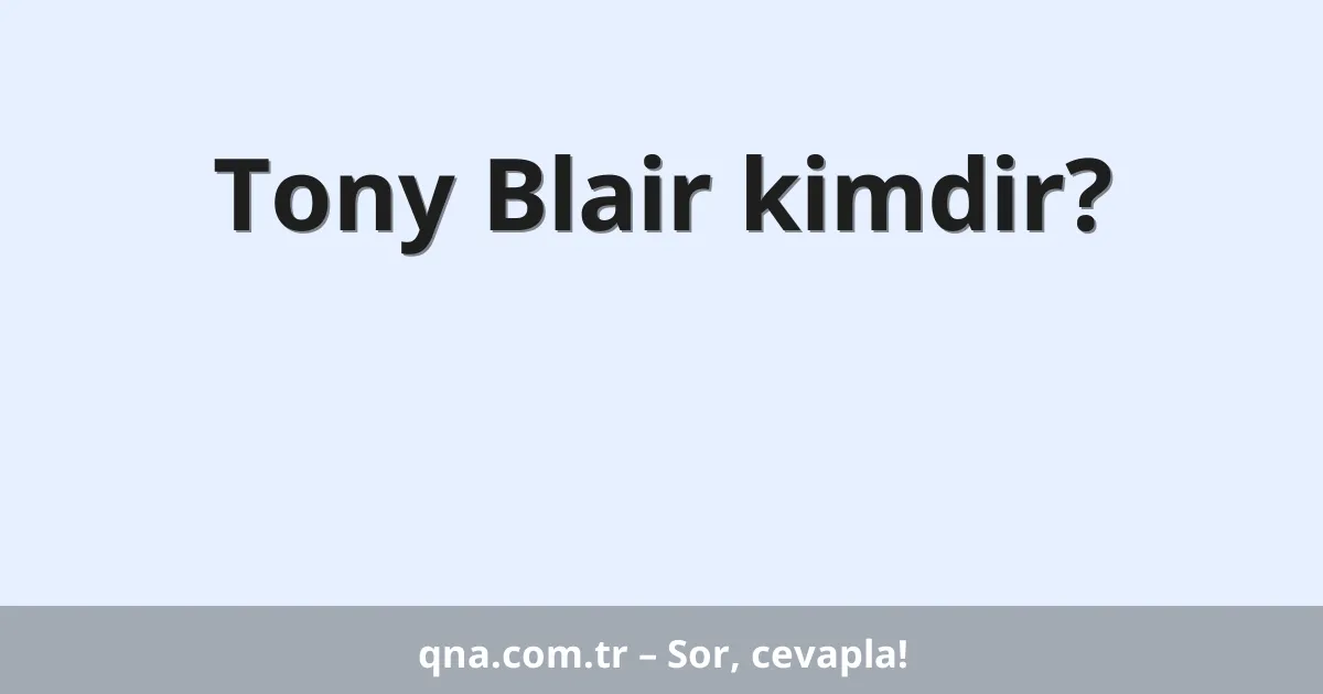 Tony Blair kimdir?