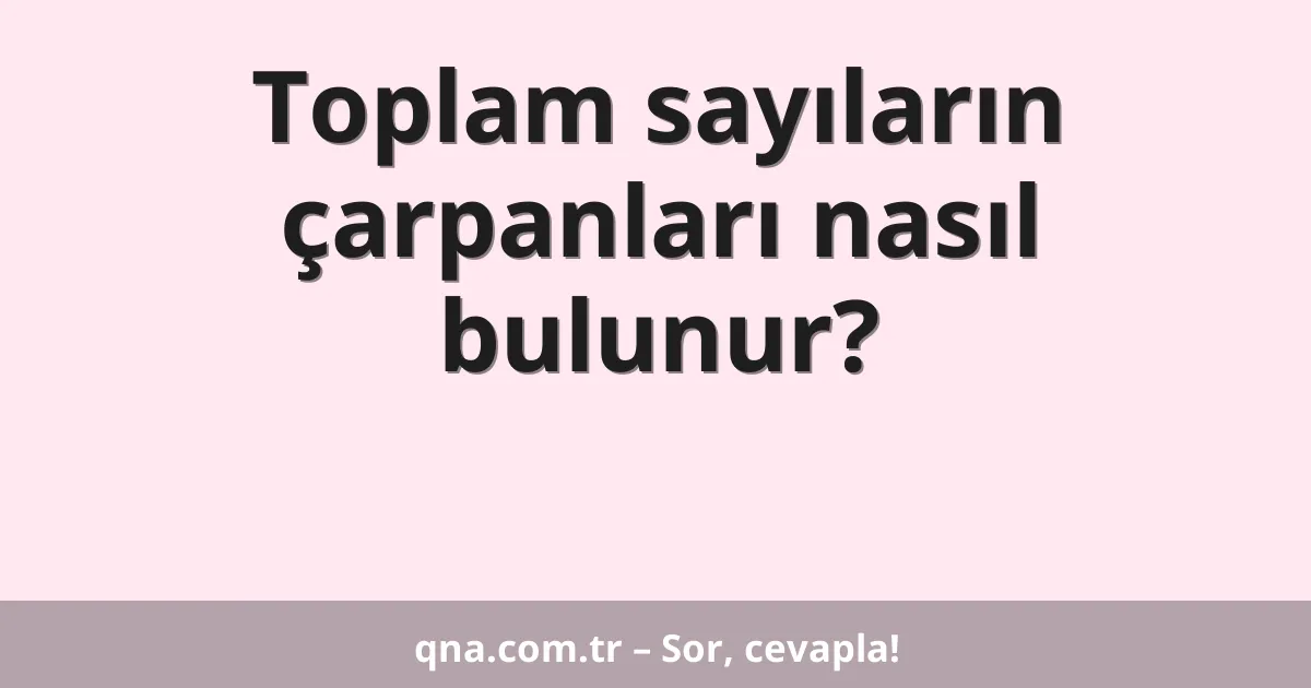 Toplam sayıların çarpanları nasıl bulunur?