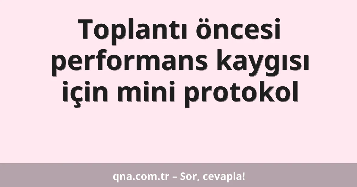 Toplantı öncesi performans kaygısı için mini protokol