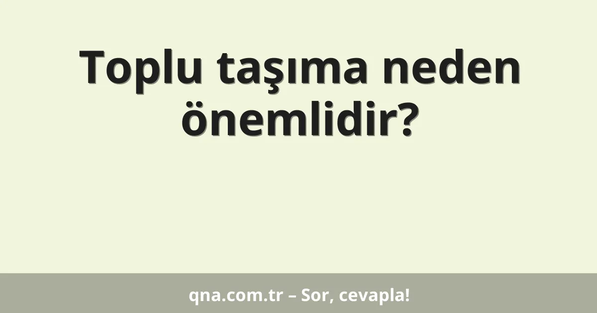 Toplu taşıma neden önemlidir?