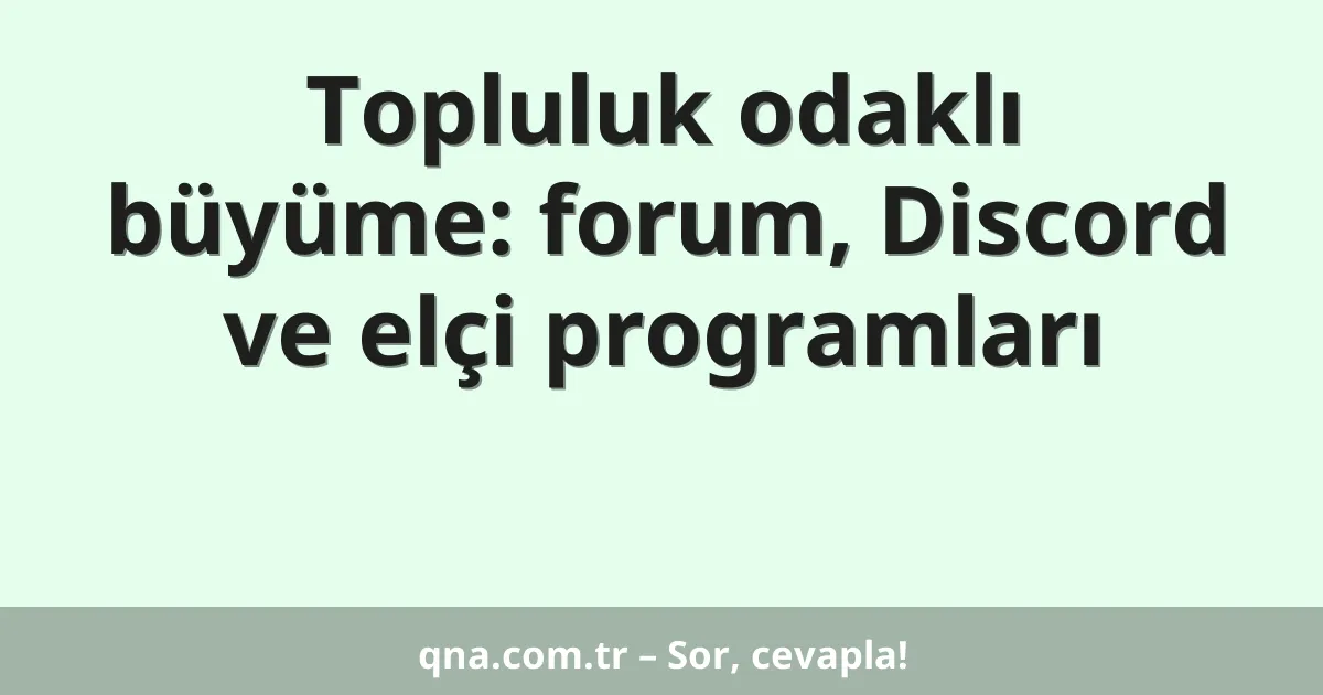 Topluluk odaklı büyüme: forum, Discord ve elçi programları