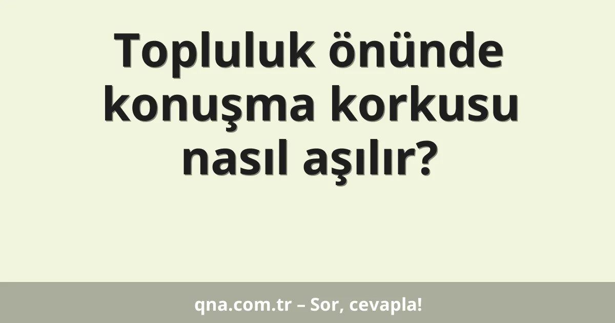 Topluluk önünde konuşma korkusu nasıl aşılır?