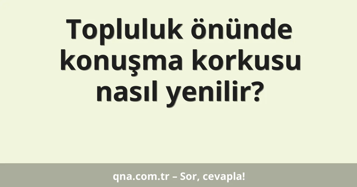 Topluluk önünde konuşma korkusu nasıl yenilir?