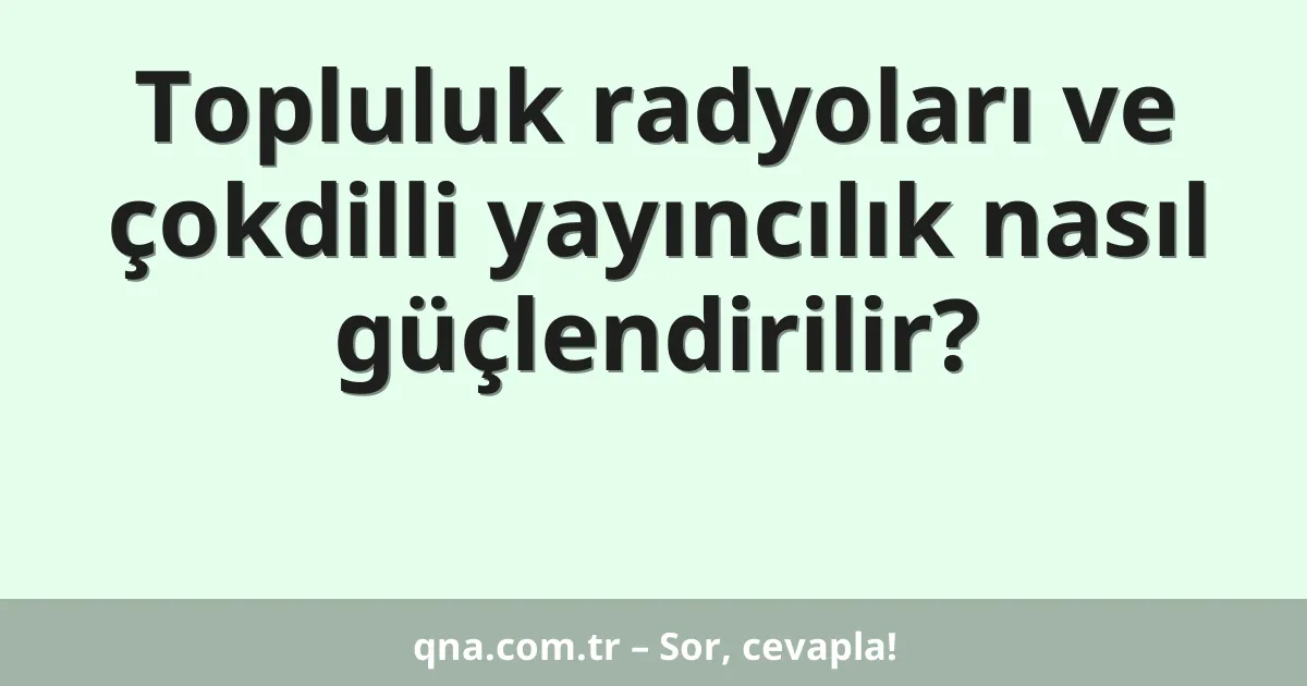 Topluluk radyoları ve çokdilli yayıncılık nasıl güçlendirilir?