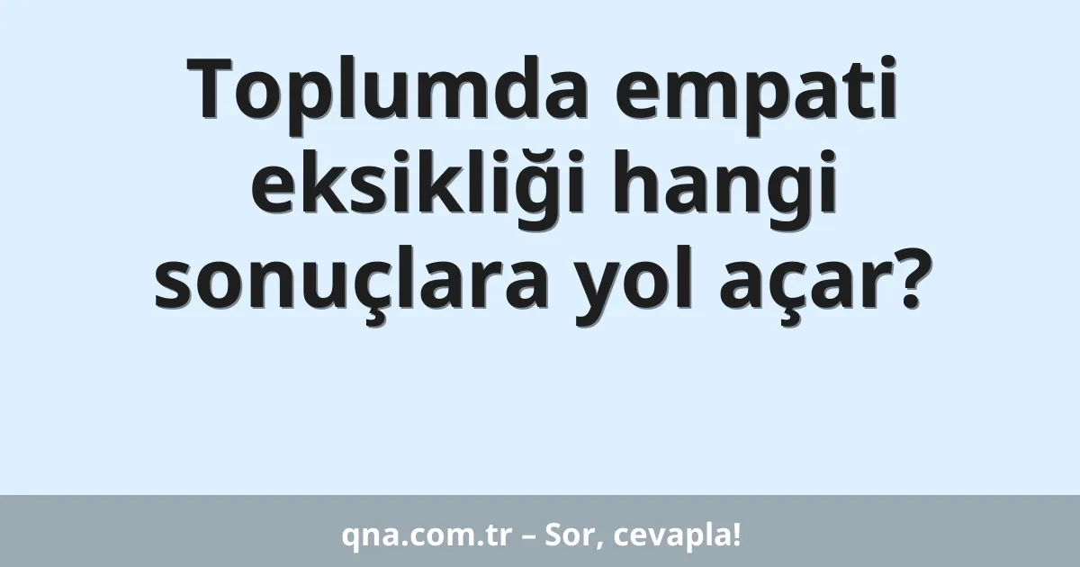 Toplumda empati eksikliği hangi sonuçlara yol açar?