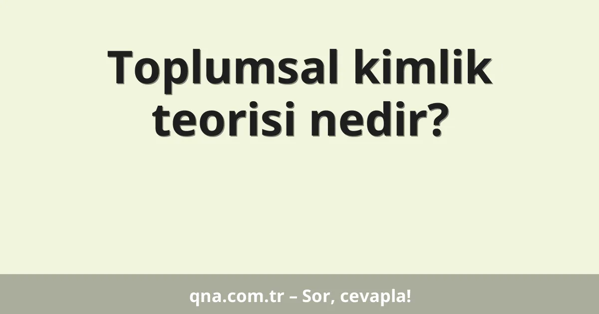 Toplumsal kimlik teorisi nedir?