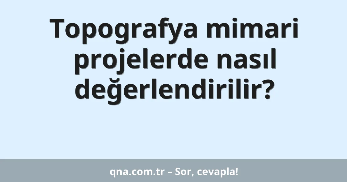 Topografya mimari projelerde nasıl değerlendirilir?