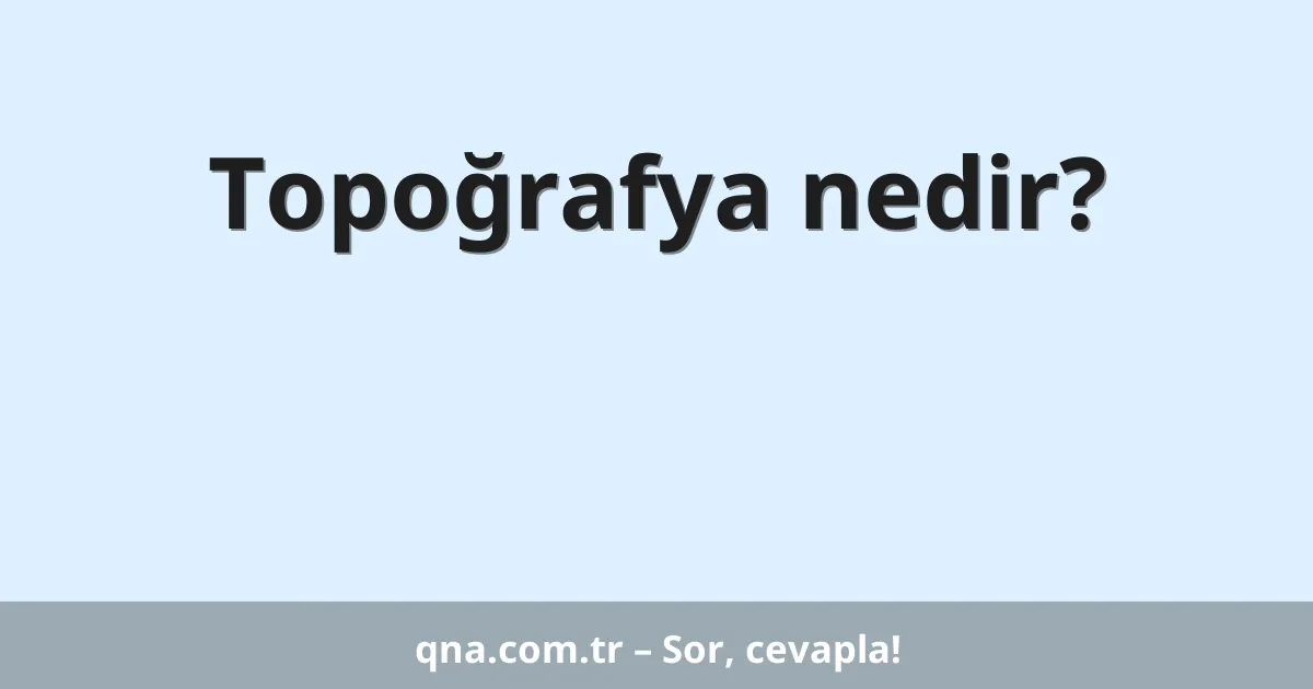 Topoğrafya nedir?