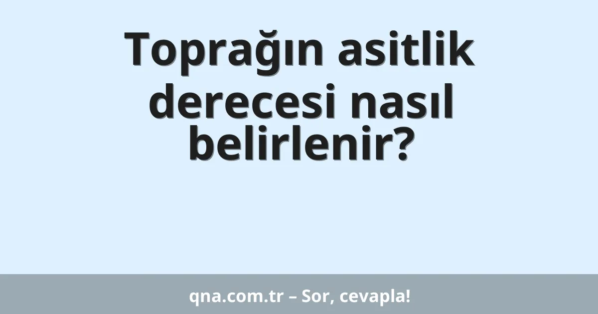 Toprağın asitlik derecesi nasıl belirlenir?