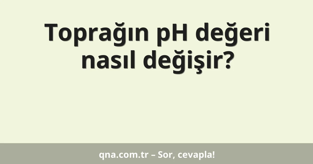 Toprağın pH değeri nasıl değişir?