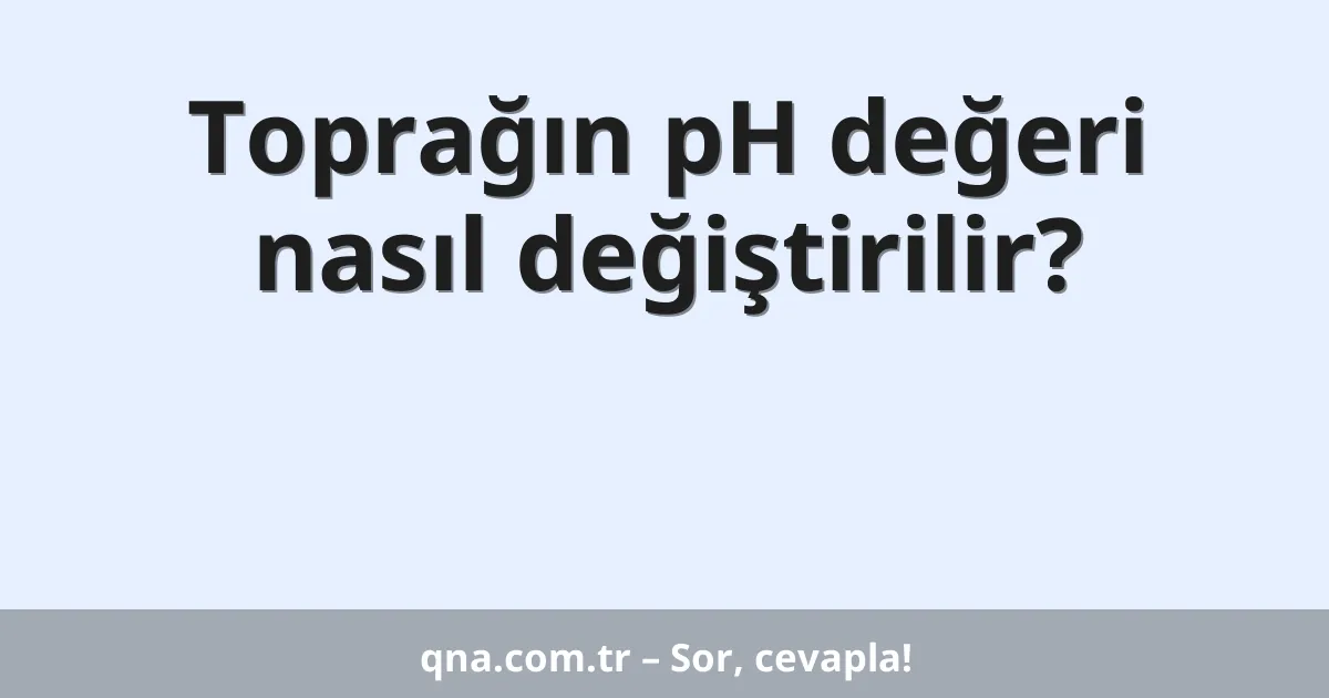 Toprağın pH değeri nasıl değiştirilir?