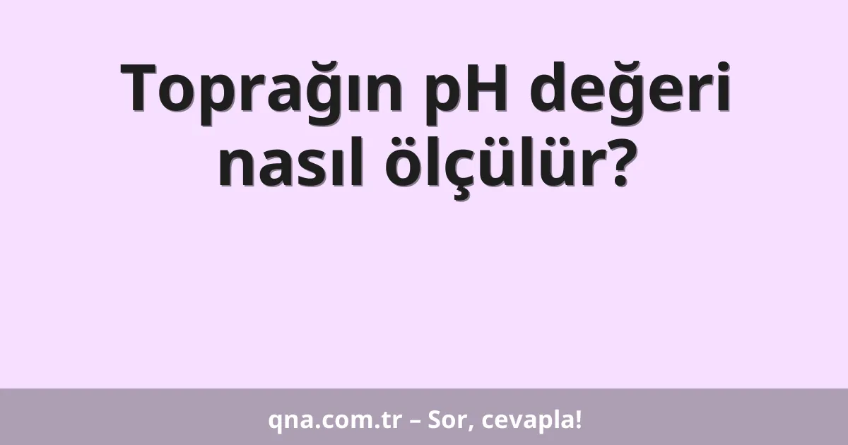 Toprağın pH değeri nasıl ölçülür?