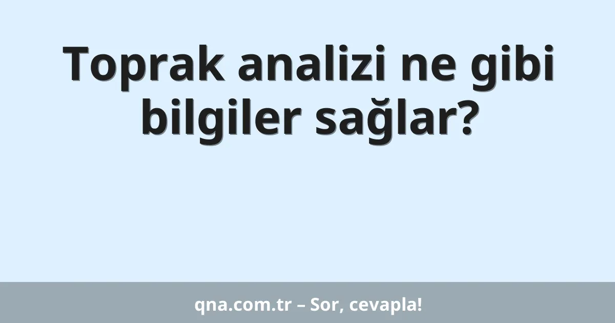Toprak analizi ne gibi bilgiler sağlar?
