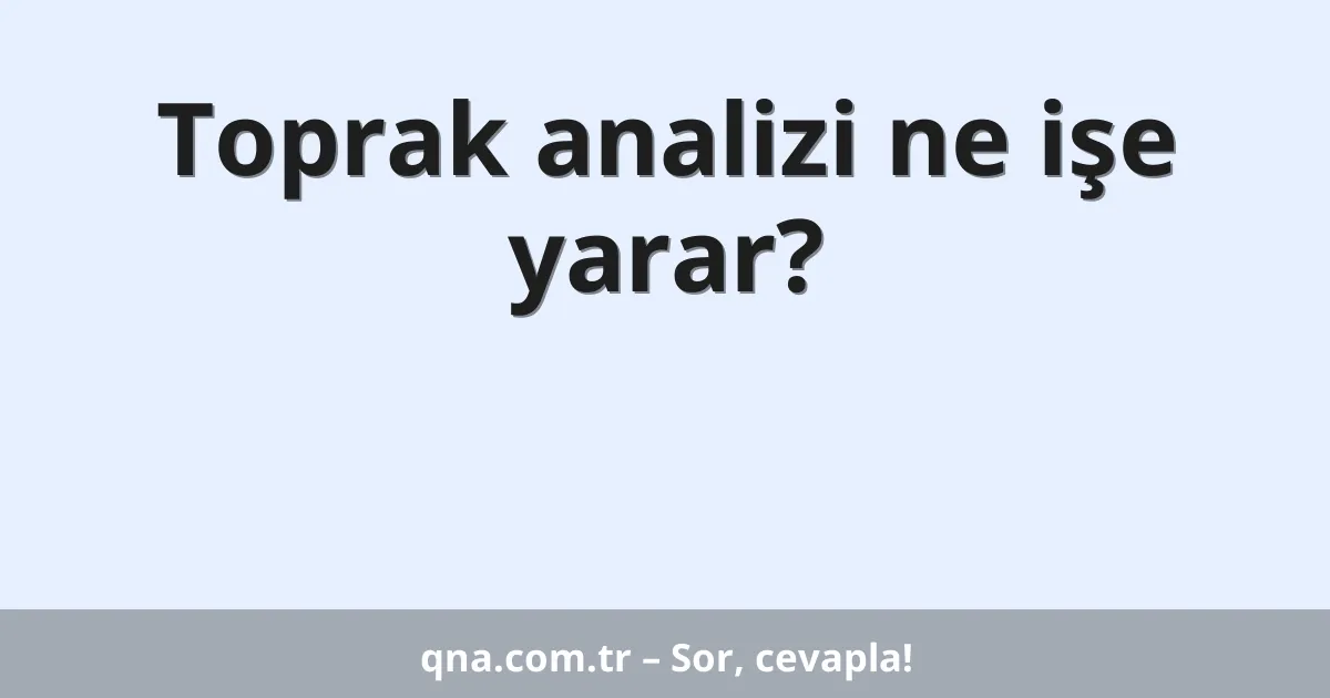 Toprak analizi ne işe yarar?