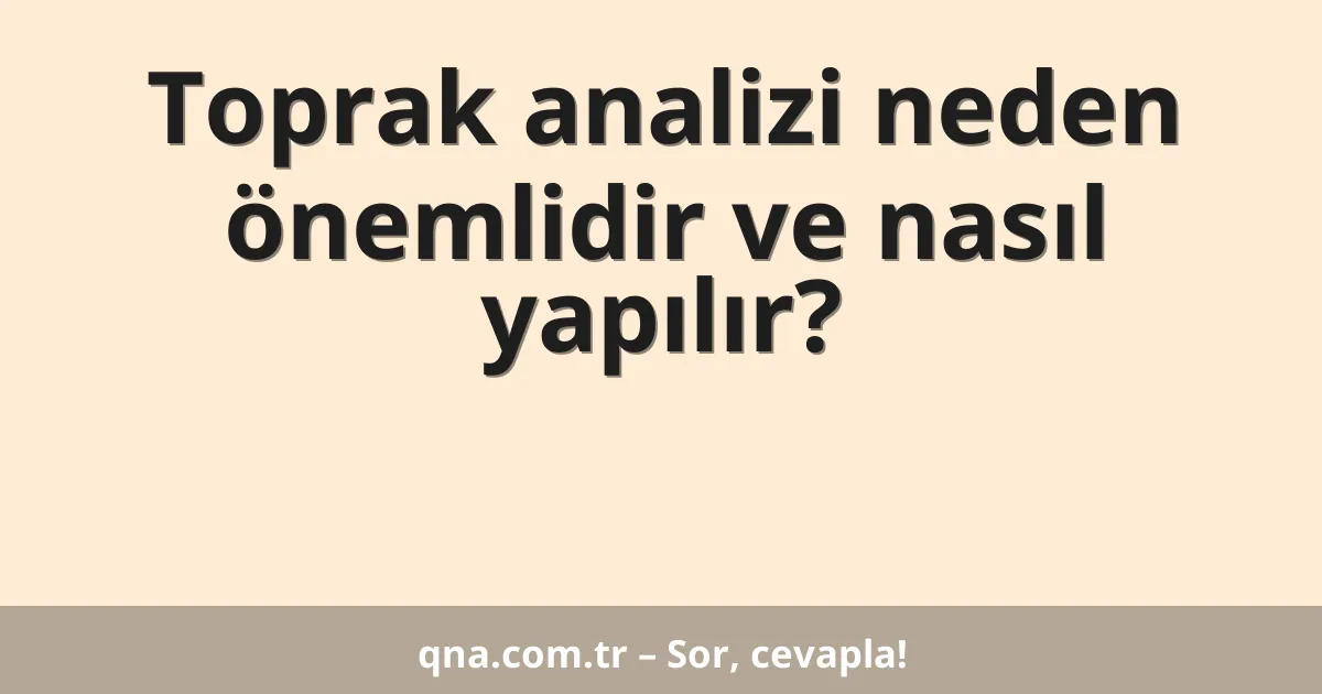 Toprak analizi neden önemlidir ve nasıl yapılır?