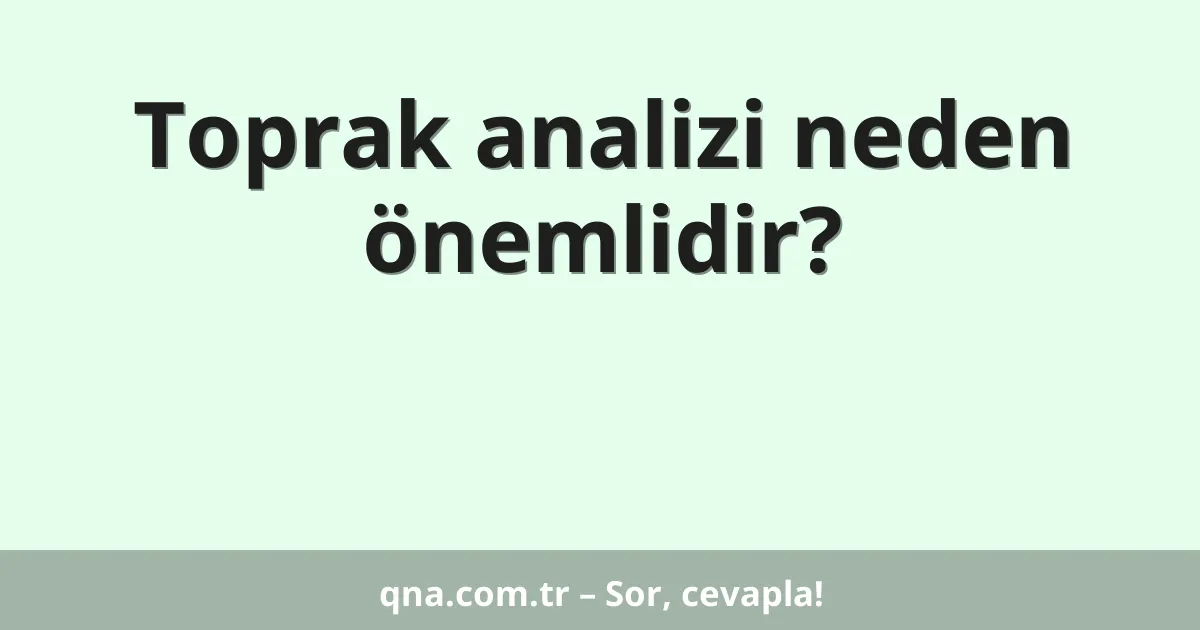 Toprak analizi neden önemlidir?
