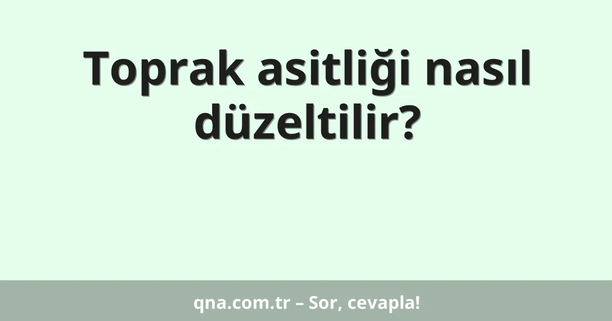 Toprak asitliği nasıl düzeltilir?