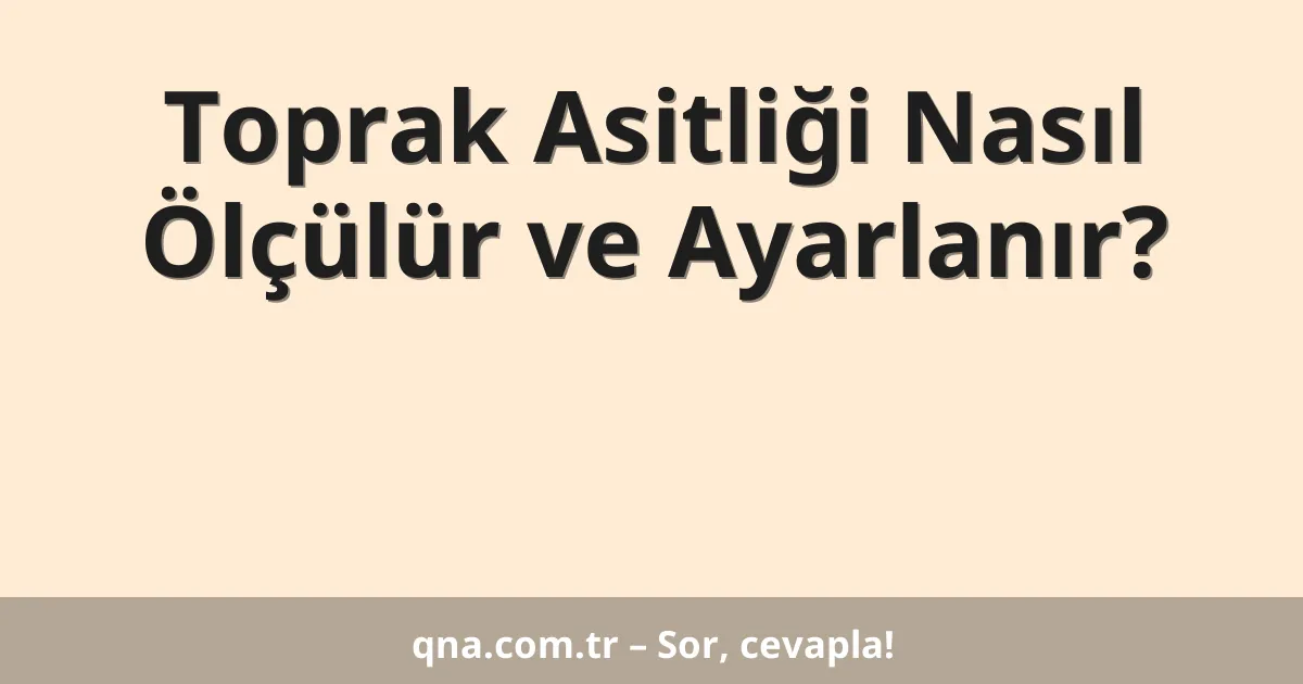 Toprak Asitliği Nasıl Ölçülür ve Ayarlanır?