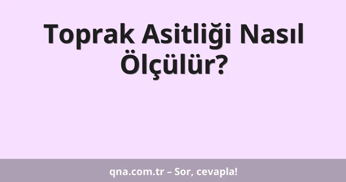 Toprak Asitliği Nasıl Ölçülür?