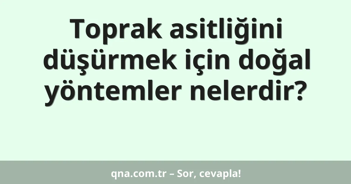 Toprak asitliğini düşürmek için doğal yöntemler nelerdir?