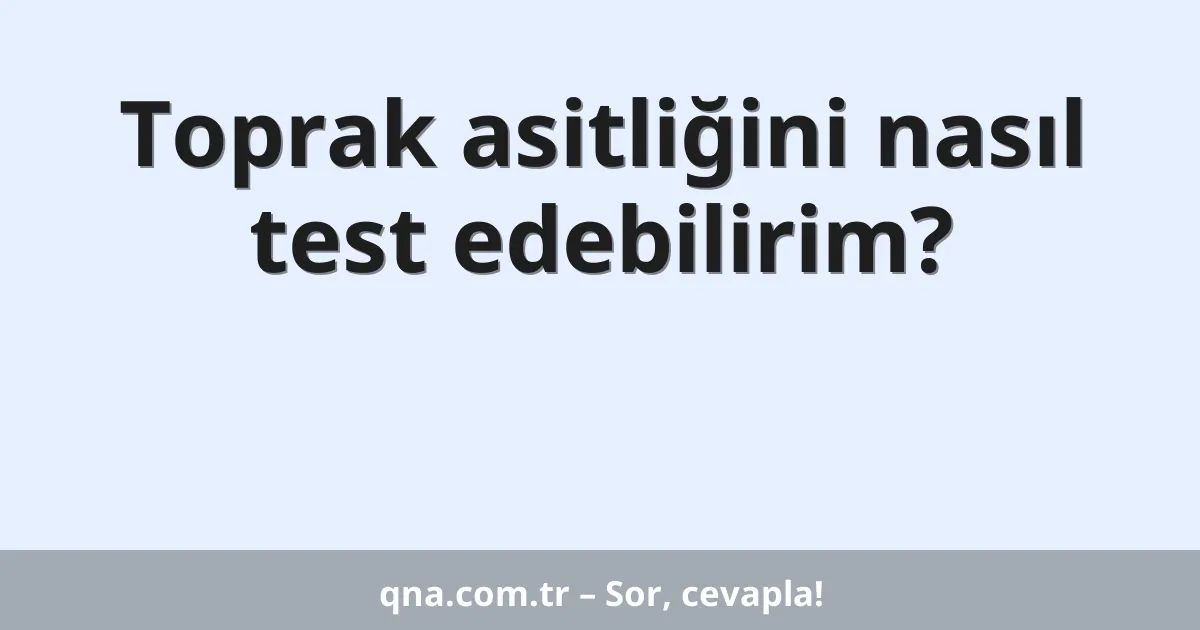 Toprak asitliğini nasıl test edebilirim?
