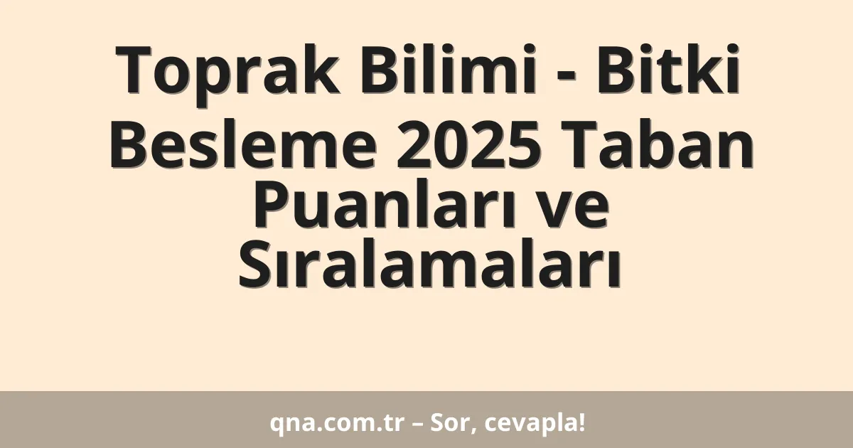 Toprak Bilimi - Bitki Besleme 2025 Taban Puanları ve Sıralamaları