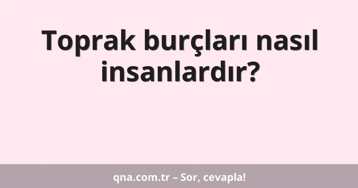 Toprak burçları nasıl insanlardır?