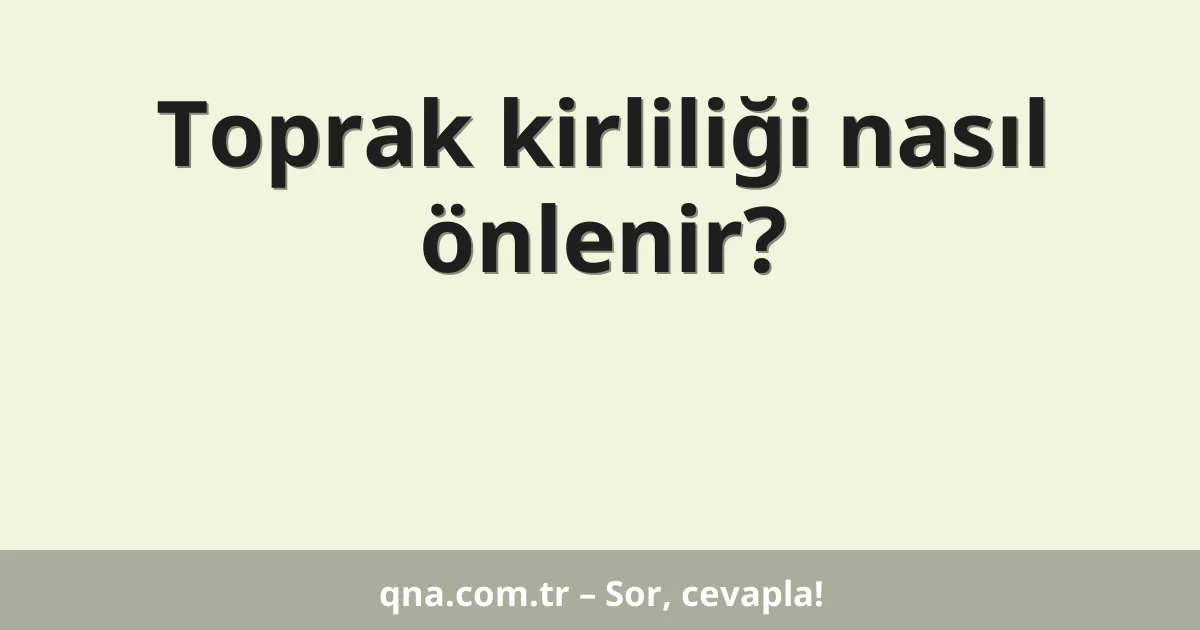 Toprak kirliliği nasıl önlenir?