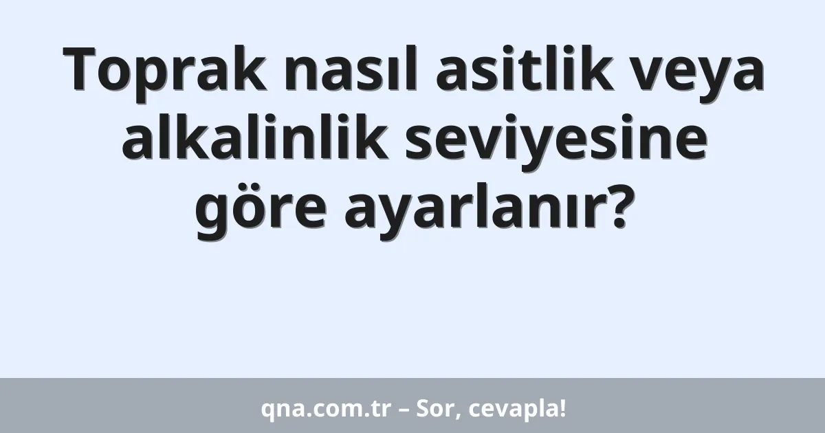 Toprak nasıl asitlik veya alkalinlik seviyesine göre ayarlanır?