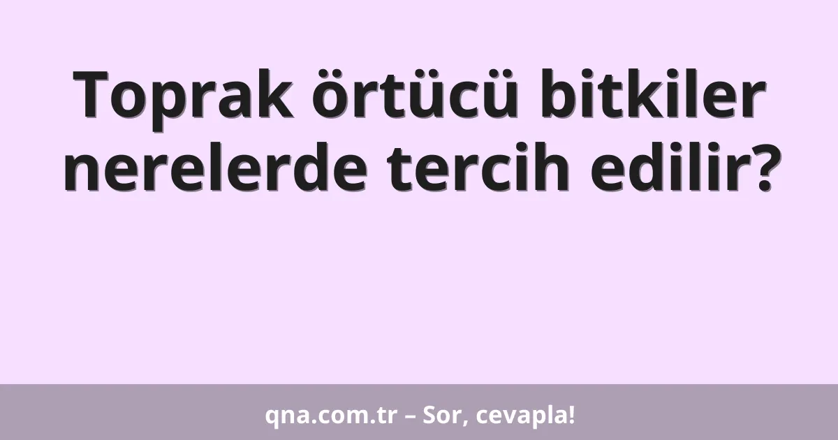 Toprak örtücü bitkiler nerelerde tercih edilir?