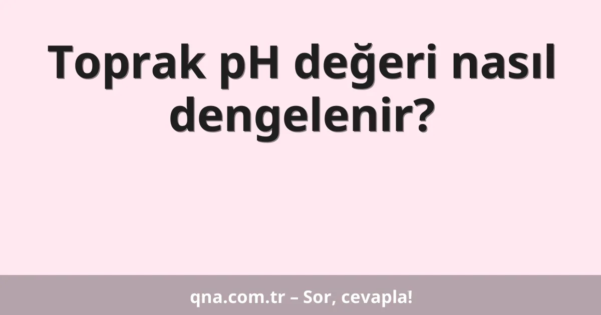 Toprak pH değeri nasıl dengelenir?