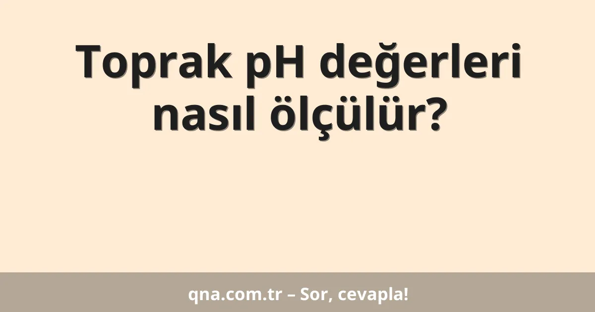 Toprak pH değerleri nasıl ölçülür?