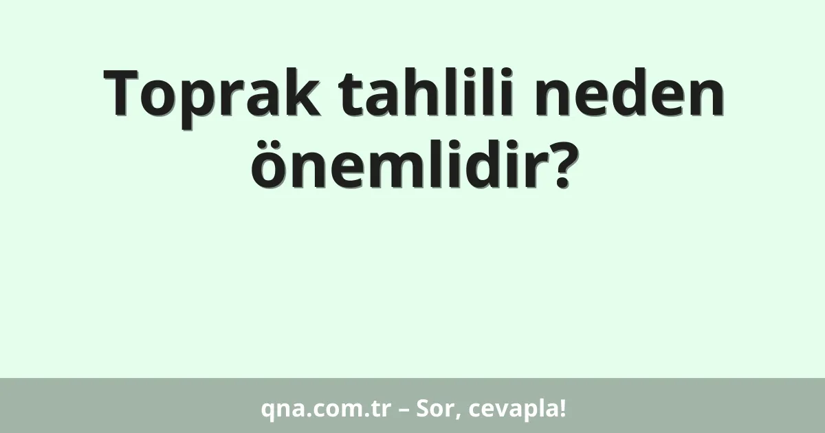 Toprak tahlili neden önemlidir?