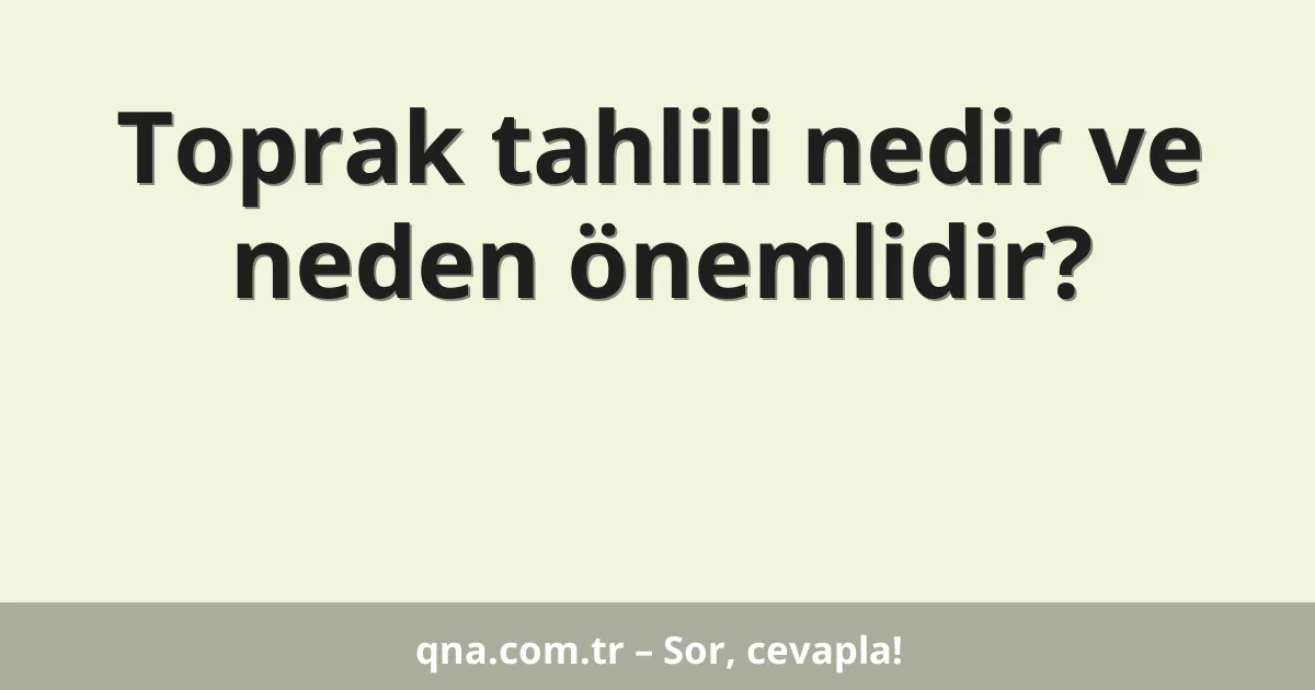 Toprak tahlili nedir ve neden önemlidir?