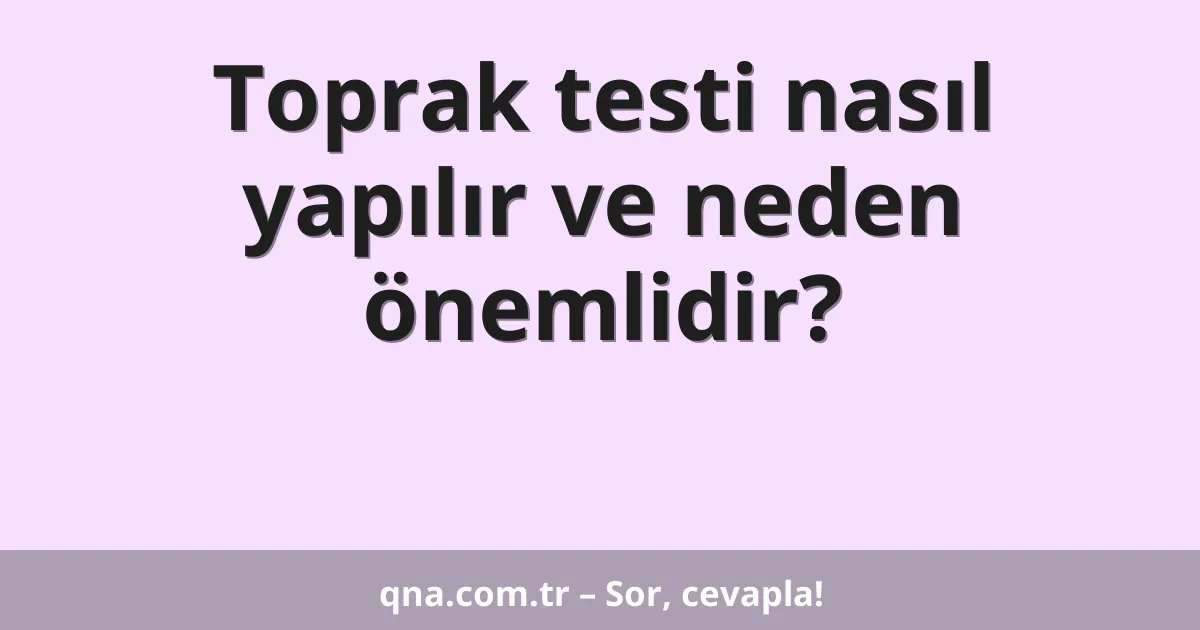 Toprak testi nasıl yapılır ve neden önemlidir?