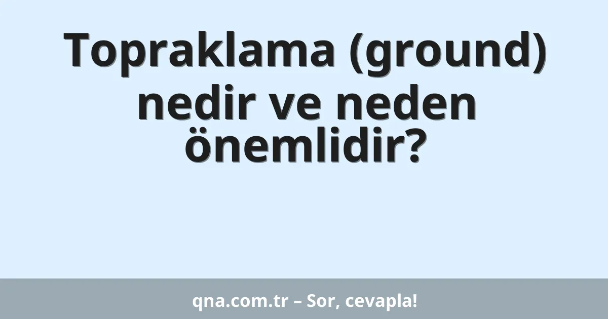 Topraklama (ground) nedir ve neden önemlidir?