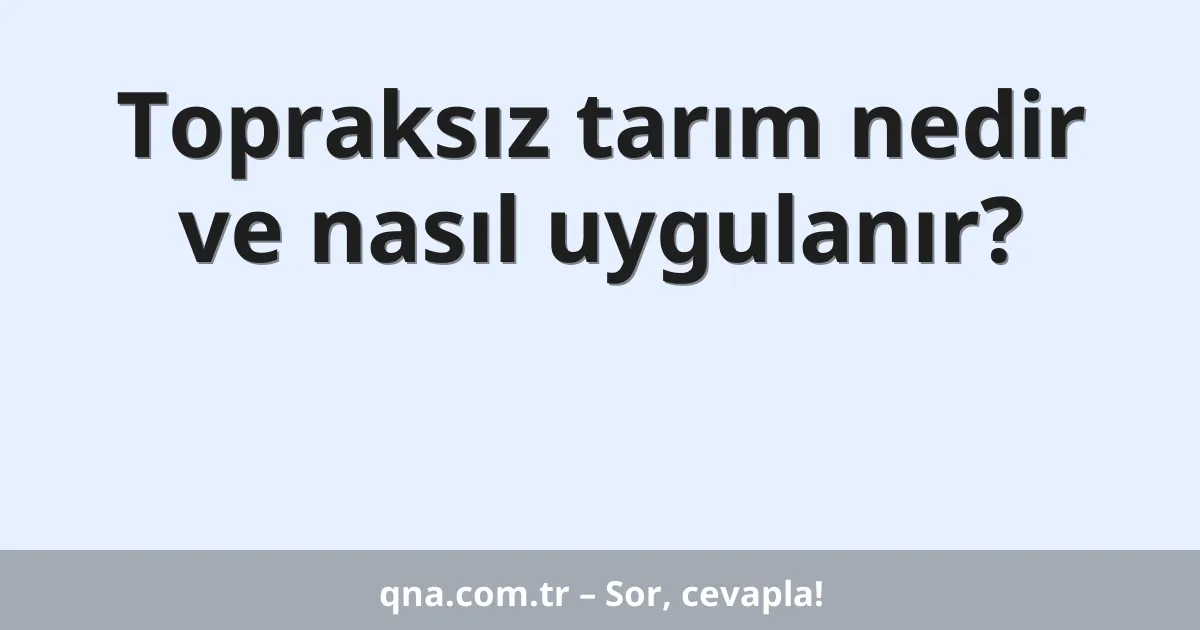 Topraksız tarım nedir ve nasıl uygulanır?