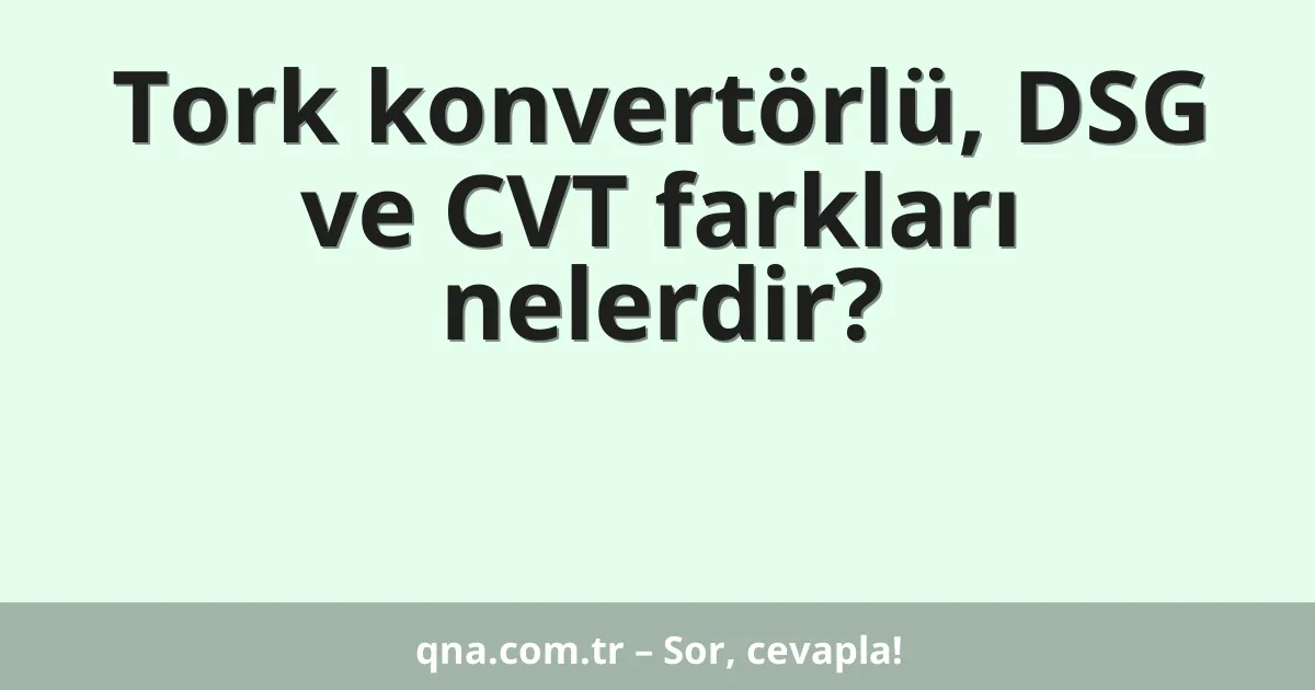 Tork konvertörlü, DSG ve CVT farkları nelerdir?