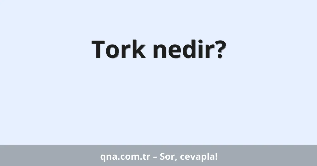 Tork nedir?