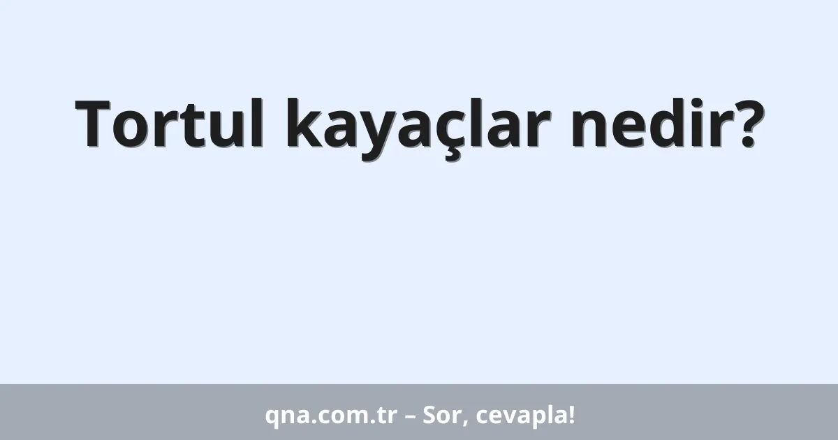 Tortul kayaçlar nedir?