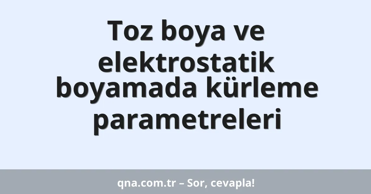 Toz boya ve elektrostatik boyamada kürleme parametreleri