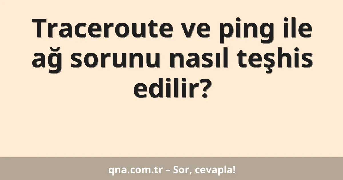 Traceroute ve ping ile ağ sorunu nasıl teşhis edilir?