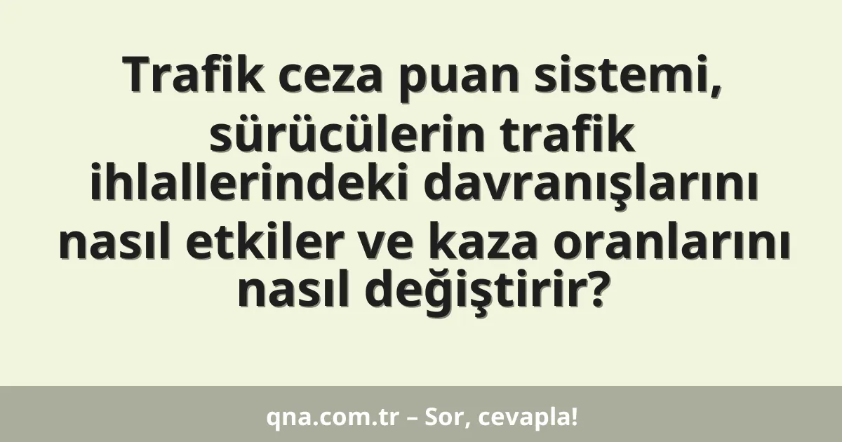 Trafik ceza puan sistemi, sürücülerin trafik ihlallerindeki davranışlarını nasıl etkiler ve kaza oranlarını nasıl değiştirir?