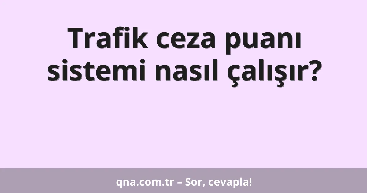 Trafik ceza puanı sistemi nasıl çalışır?
