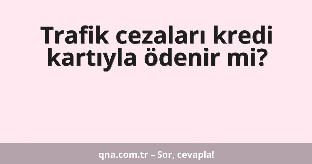 Trafik cezaları kredi kartıyla ödenir mi?