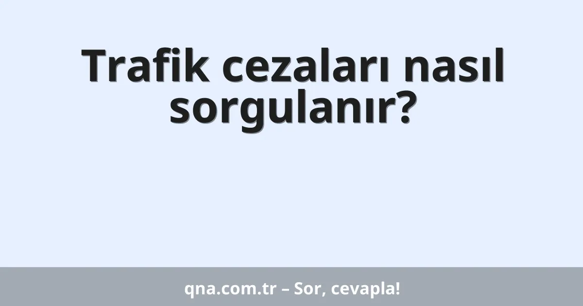 Trafik cezaları nasıl sorgulanır?