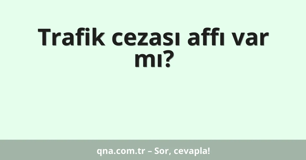 Trafik cezası affı var mı?