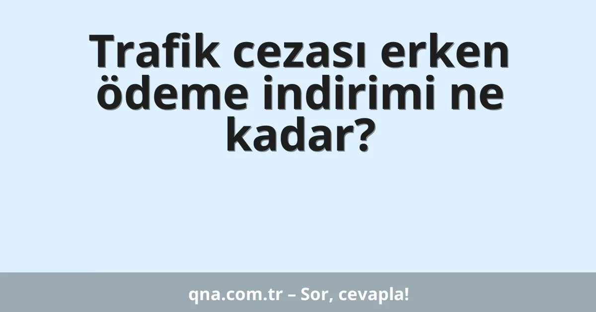 Trafik cezası erken ödeme indirimi ne kadar?