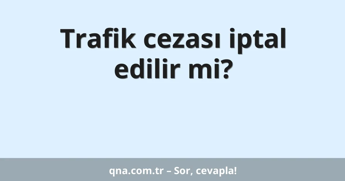 Trafik cezası iptal edilir mi?