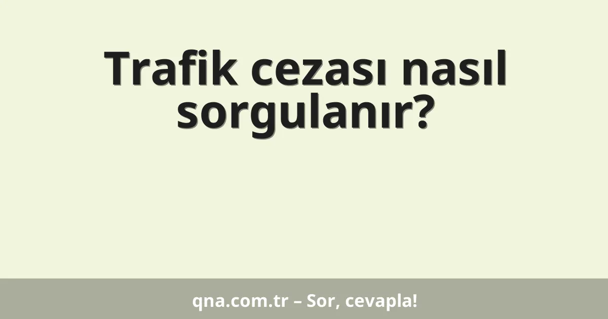 Trafik cezası nasıl sorgulanır?